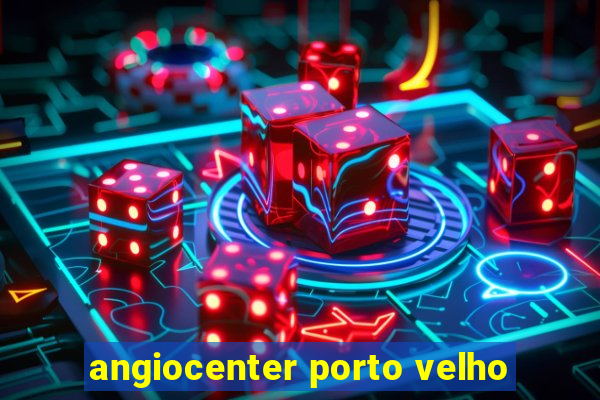 angiocenter porto velho